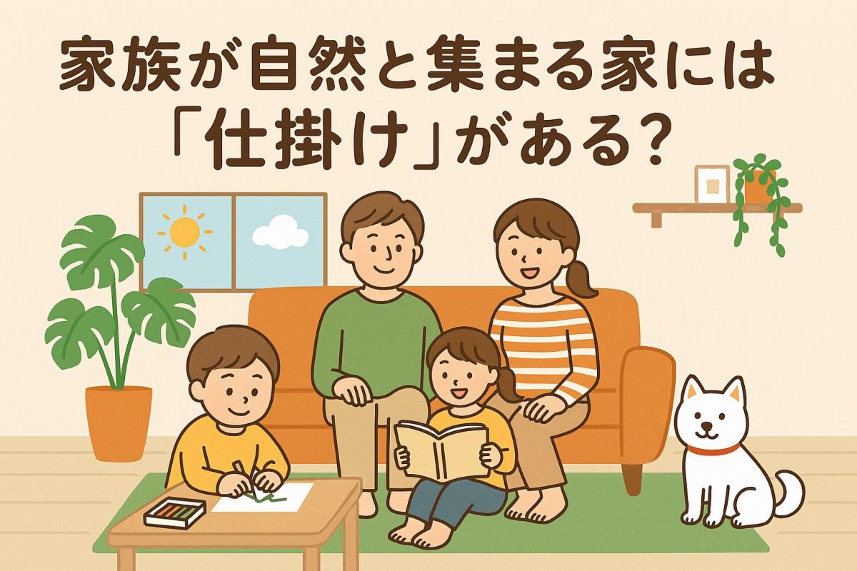 家族が自然と集まる家には&ldquo;仕掛け&rdquo;がある？
