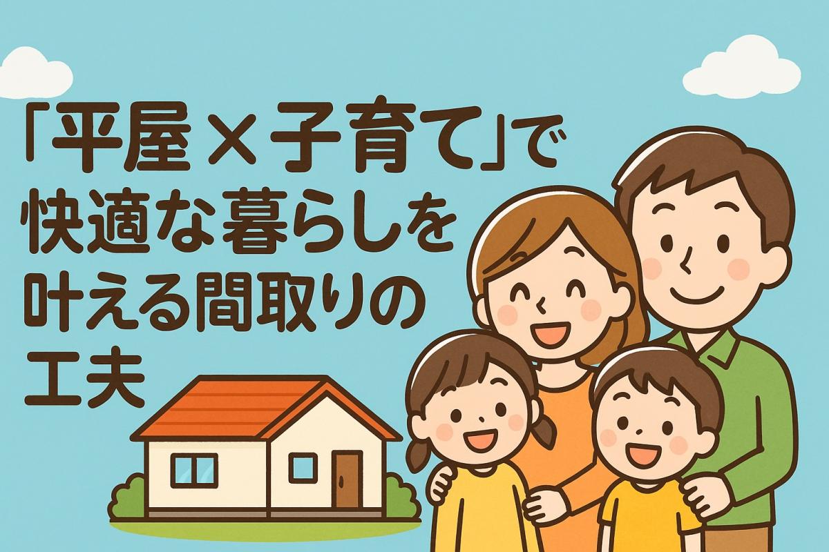 「平屋 &times; 子育て」で快適な暮らしを叶える間取りの工夫