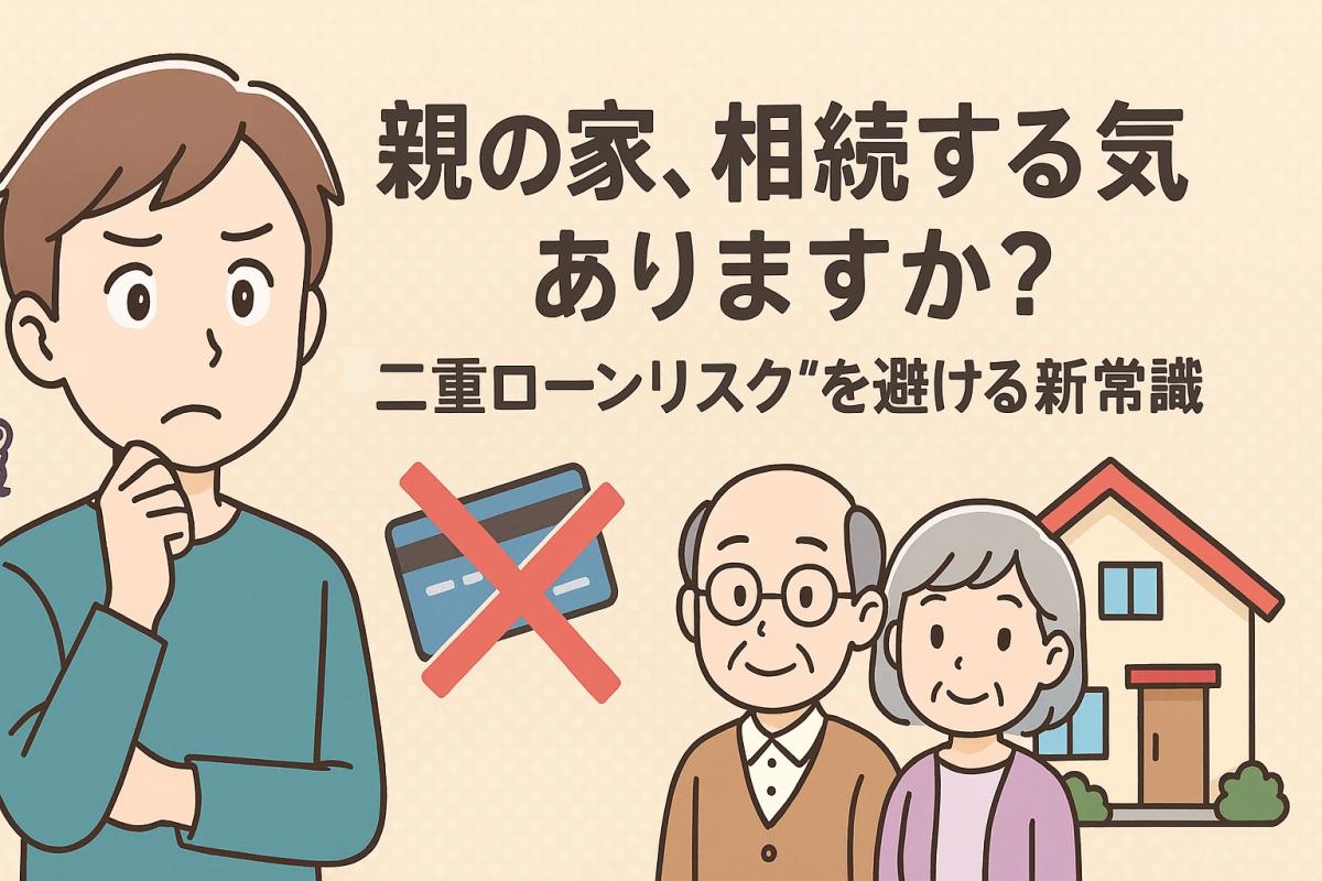親の家、相続する気ありますか？&ldquo;二重ローンリスク&rdquo;を避ける新常識