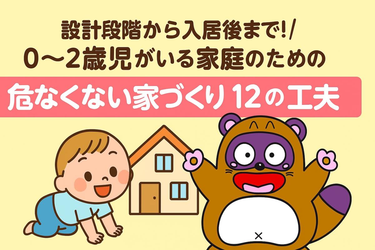 設計段階から入居後まで！0〜2歳児がいる家庭のための危なくない家づくり12の工夫