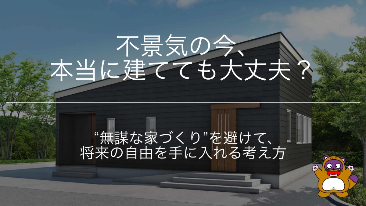 不景気の今、本当に建てても大丈夫？&ldquo;無謀な家づくり&rdquo;を避けて、将来の自由を手に入れる考え方