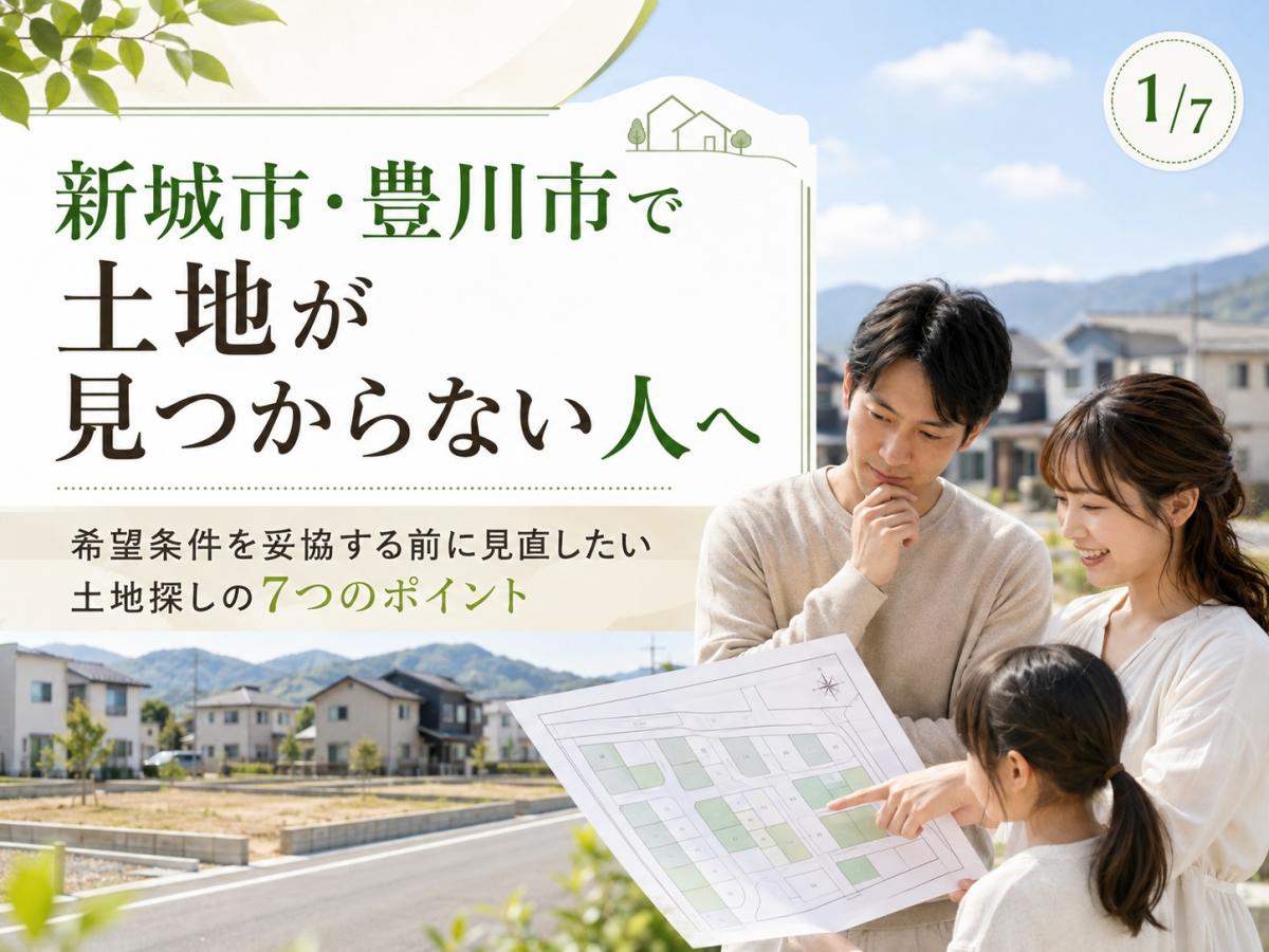 新城市・豊川市で土地が見つからない人へ|希望条件を妥協する前に見直したい土地探しの7つのポイント